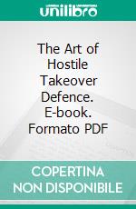 The Art of Hostile Takeover Defence. E-book. Formato PDF ebook