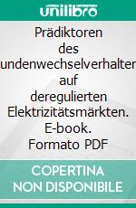 Prädiktoren des Kundenwechselverhaltens auf deregulierten Elektrizitätsmärkten. E-book. Formato PDF ebook di René Martin Mund