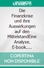 Die Finanzkrise und ihre Auswirkungen auf den MittelstandEine Analyse. E-book. Formato PDF ebook di Alexandra Schneider