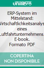 ERP-System im Mittelstand: Wirtschaftlichkeitsanalyse eines Luftfahrtunternehmens. E-book. Formato PDF ebook di Sabrina Meinel