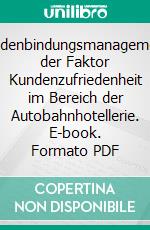 Kundenbindungsmanagement: der Faktor Kundenzufriedenheit im Bereich der Autobahnhotellerie. E-book. Formato PDF ebook di Charlotte Wannig