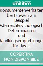 Konsumentenverhalten bei Biowein am Beispiel ÖsterreichPsychologische Determinanten und Handlungsempfehlungen für das Marketing. E-book. Formato PDF ebook di Christine Weiss