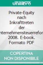 Private-Equity nach Inkrafttreten der Unternehmensteuerreform 2008. E-book. Formato PDF