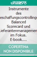 Instrumente des Beschaffungscontrollings: Balanced Scorecard und Lieferantenmanagement im Fokus. E-book. Formato PDF ebook