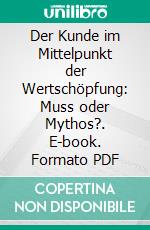 Der Kunde im Mittelpunkt der Wertschöpfung: Muss oder Mythos?. E-book. Formato PDF ebook di Ute Schottmüller-Einwag