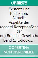 Existenz und Reflektion: Aktuelle Aspekte der Kierkegaard-RezeptionSchriften der Georg-Brandes-Gesellschaft. Band 1. E-book. Formato PDF