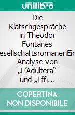 Die Klatschgespräche in Theodor Fontanes GesellschaftsromanenEine Analyse von „L’Adultera“ und „Effi Briest“. E-book. Formato PDF ebook