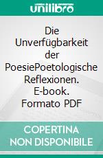 Die Unverfügbarkeit der PoesiePoetologische Reflexionen. E-book. Formato PDF ebook di Wolfgang Schröder