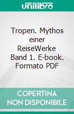 Tropen. Mythos einer ReiseWerke Band 1. E-book. Formato PDF ebook di Robert Müller