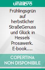 Frühlingsgrün auf herbstlicher StraßeGenuss und Glück in Hessels Prosawerk. E-book. Formato PDF