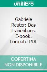 Gabriele Reuter: Das Tränenhaus. E-book. Formato PDF ebook