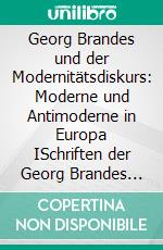 Georg Brandes und der Modernitätsdiskurs: Moderne und Antimoderne in Europa ISchriften der Georg Brandes Gesellschaft Bd. 2.. E-book. Formato PDF ebook di Matthias Bauer