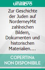 Zur Geschichte der Juden auf NorderneyMit zahlreichen Bildern, Dokumenten und historischen Materialien. E-book. Formato PDF ebook