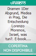 Dramen 1Der Abgrund, Medea in Prag, Die Entscheidung Lorenzo Morenos, Israel, was tun?. E-book. Formato PDF ebook