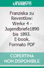 Franziska zu Reventlow: Werke 4 - Jugendbriefe1890 bis 1893. E-book. Formato PDF