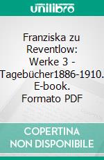 Franziska zu Reventlow: Werke 3 - Tagebücher1886-1910. E-book. Formato PDF