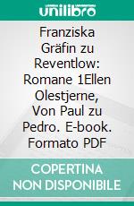 Franziska Gräfin zu Reventlow: Romane 1Ellen Olestjerne, Von Paul zu Pedro. E-book. Formato PDF ebook