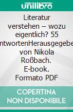 Literatur verstehen – wozu eigentlich? 55 AntwortenHerausgegeben von Nikola Roßbach. E-book. Formato PDF ebook