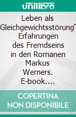 Leben als „Gleichgewichtsstörung“: Erfahrungen des Fremdseins in den Romanen Markus Werners. E-book. Formato PDF