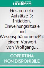 Gesammelte Aufsätze 3: Initiation, Einweihungsrituale und WesensphänomeneMit einem Vorwort von Wolfgang Giegerich. E-book. Formato PDF ebook