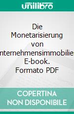 Die Monetarisierung von Unternehmensimmobilien. E-book. Formato PDF ebook