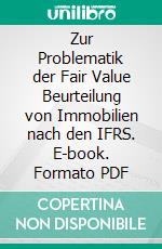 Zur Problematik der Fair Value Beurteilung von Immobilien nach den IFRS. E-book. Formato PDF ebook di Michael Gräuler