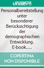 Personalbereitstellung unter besonderer Berücksichtigung der demographischen Entwicklung. E-book. Formato PDF ebook di Isabelle Schmitt