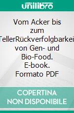 Vom Acker bis zum TellerRückverfolgbarkeit von Gen- und Bio-Food. E-book. Formato PDF ebook