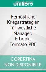 Fernöstliche Kriegsstrategien für westliche Manager. E-book. Formato PDF ebook