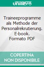 Traineeprogramme als Methode der Personalrekrutierung. E-book. Formato PDF ebook di Jessica Saier