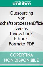 Outsourcing von GeschäftsprozessenEffizienz versus Innovation?. E-book. Formato PDF ebook