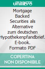 Mortgage Backed Securities als Alternative zum deutschen Hypothekenpfandbrief. E-book. Formato PDF ebook