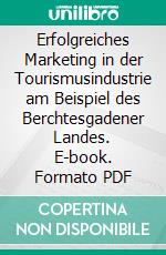 Erfolgreiches Marketing in der Tourismusindustrie am Beispiel des Berchtesgadener Landes. E-book. Formato PDF ebook