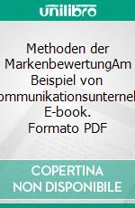 Methoden der MarkenbewertungAm Beispiel von Telekommunikationsunternehmen. E-book. Formato PDF ebook di Frank Wagenbach