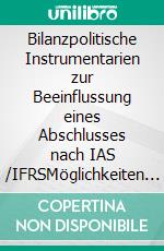 Bilanzpolitische Instrumentarien zur Beeinflussung eines Abschlusses nach IAS /IFRSMöglichkeiten und Grenzen des window dressing nach neuem Recht. E-book. Formato PDF ebook