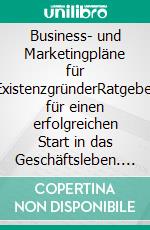 Business- und Marketingpläne für ExistenzgründerRatgeber für einen erfolgreichen Start in das Geschäftsleben. E-book. Formato PDF ebook