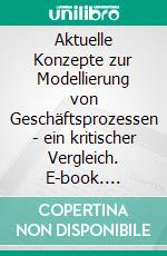 Aktuelle Konzepte zur Modellierung von Geschäftsprozessen - ein kritischer Vergleich. E-book. Formato PDF ebook