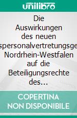 Die Auswirkungen des neuen Landespersonalvertretungsgesetzes Nordrhein-Westfalen auf die Beteiligungsrechte des Personalrats. E-book. Formato PDF ebook