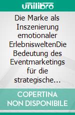 Die Marke als Inszenierung emotionaler ErlebnisweltenDie Bedeutung des Eventmarketings für die strategische Markenführung. E-book. Formato PDF ebook di Ina Lorenz