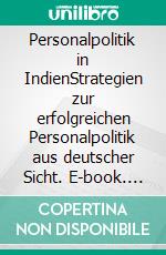 Personalpolitik in IndienStrategien zur erfolgreichen Personalpolitik aus deutscher Sicht. E-book. Formato PDF ebook di Kathrin Süß