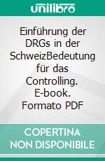 Einführung der DRGs in der SchweizBedeutung für das Controlling. E-book. Formato PDF ebook di Susanne Bednarek