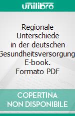 Regionale Unterschiede in der deutschen Gesundheitsversorgung. E-book. Formato PDF ebook di Jens Gabriel