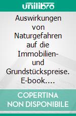 Auswirkungen von Naturgefahren auf die Immobilien- und Grundstückspreise. E-book. Formato PDF ebook