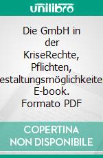 Die GmbH in der KriseRechte, Pflichten, Gestaltungsmöglichkeiten. E-book. Formato PDF ebook