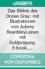 Das Bildnis des Dorian Gray: mit Illustrationen von Aubrey BeardsleyLeinen mit Goldprägung. E-book. Formato EPUB ebook