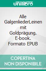 Alle GalgenliederLeinen mit Goldprägung. E-book. Formato EPUB