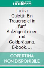 Emilia Galotti: Ein Trauerspiel in fünf AufzügenLeinen mit Goldprägung. E-book. Formato EPUB ebook