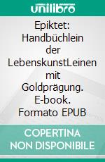 Epiktet: Handbüchlein der LebenskunstLeinen mit Goldprägung. E-book. Formato EPUB ebook