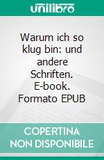 Warum ich so klug bin: und andere Schriften. E-book. Formato EPUB ebook