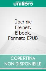 Über die Freiheit. E-book. Formato EPUB ebook